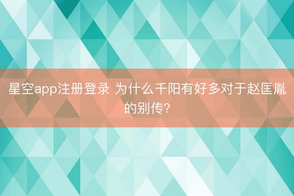 星空app注册登录 为什么千阳有好多对于赵匡胤的别传？