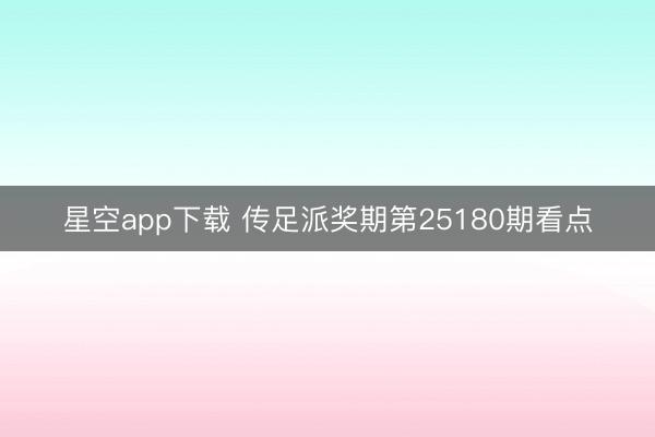 星空app下载 传足派奖期第25180期看点