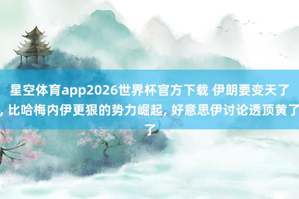 星空体育app2026世界杯官方下载 伊朗要变天了, 比哈梅内伊更狠的势力崛起, 好意思伊讨论透顶黄了