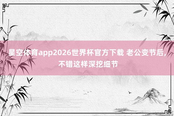 星空体育app2026世界杯官方下载 老公变节后, 不错这样深挖细节