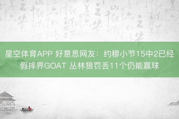 星空体育APP 好意思网友：约穆小节15中2已经假摔界GOAT 丛林狼罚丢11个仍能赢球