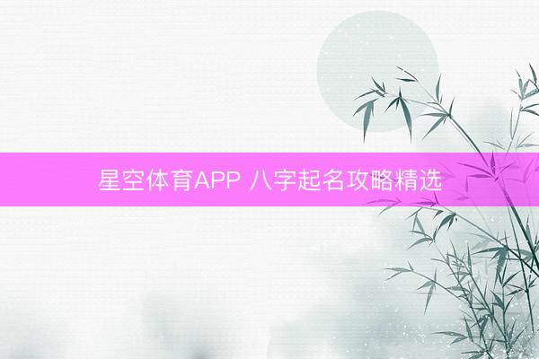 星空体育APP 八字起名攻略精选