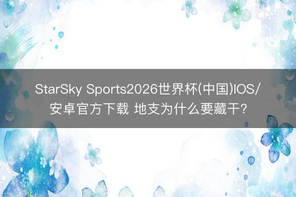 StarSky Sports2026世界杯(中国)IOS/安卓官方下载 地支为什么要藏干?