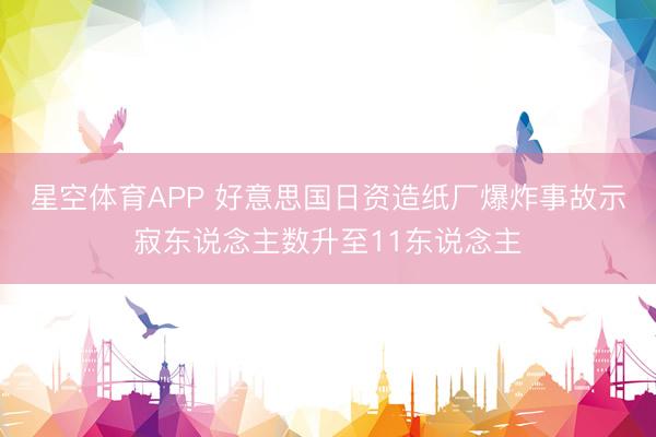 星空体育APP 好意思国日资造纸厂爆炸事故示寂东说念主数升至11东说念主