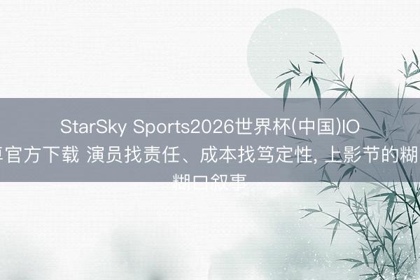 StarSky Sports2026世界杯(中国)IOS/安卓官方下载 演员找责任、成本找笃定性， 上影节的糊口叙事